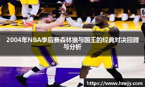 2004年NBA季后赛森林狼与国王的经典对决回顾与分析