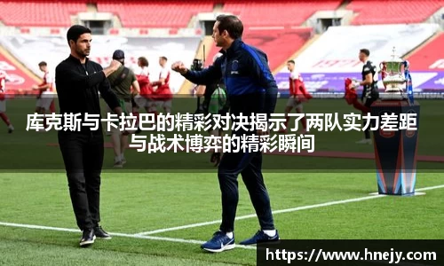 库克斯与卡拉巴的精彩对决揭示了两队实力差距与战术博弈的精彩瞬间