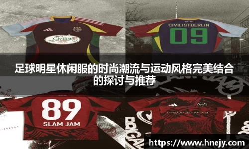 足球明星休闲服的时尚潮流与运动风格完美结合的探讨与推荐
